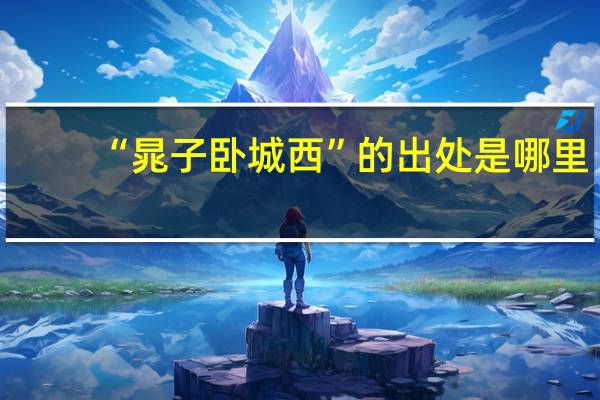 “晁子卧城西”的出处是哪里