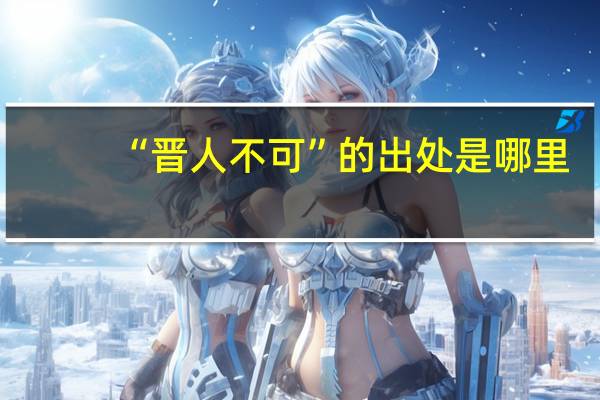 “晋人不可”的出处是哪里