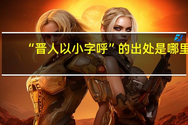 “晋人以小字呼”的出处是哪里