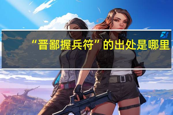 “晋鄙握兵符”的出处是哪里