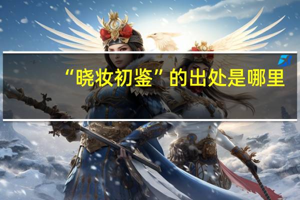 “晓妆初鉴”的出处是哪里