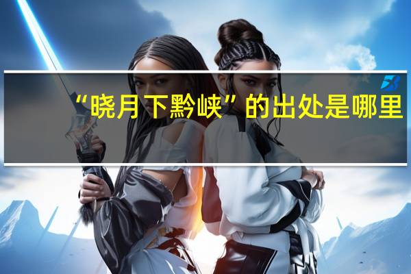 “晓月下黔峡”的出处是哪里