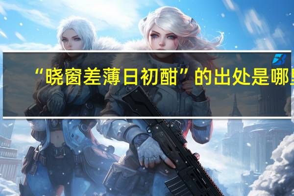 “晓窗差薄日初酣”的出处是哪里