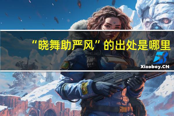 “晓舞助严风”的出处是哪里