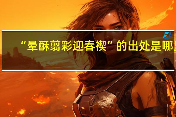 “晕酥翦彩迎春禊”的出处是哪里