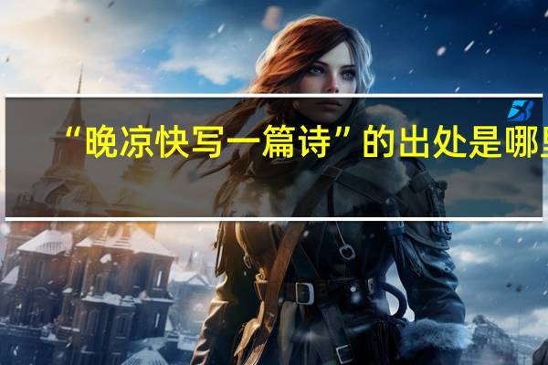 “晚凉快写一篇诗”的出处是哪里