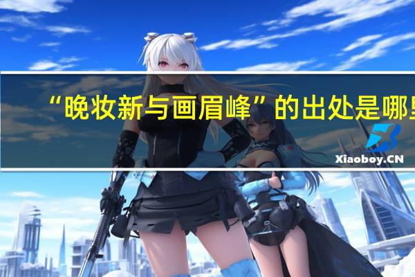 “晚妆新与画眉峰”的出处是哪里