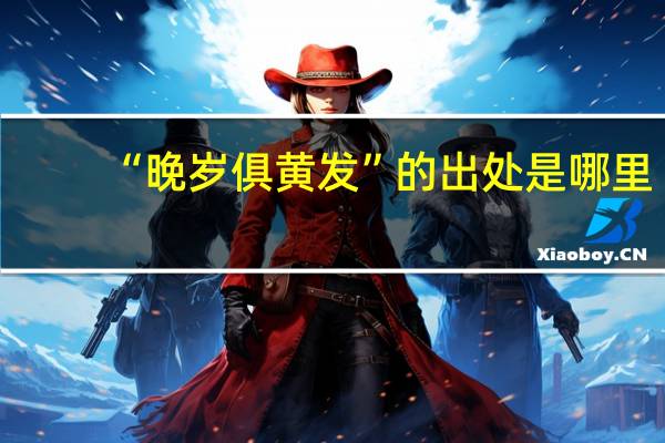 “晚岁俱黄发”的出处是哪里