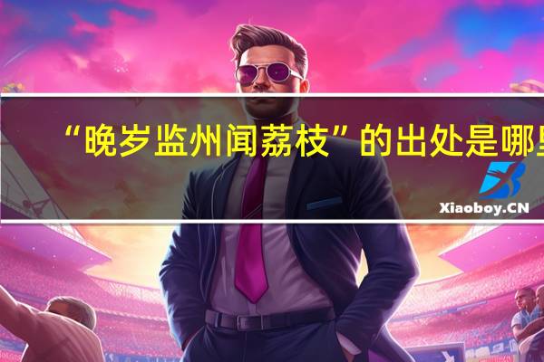 “晚岁监州闻荔枝”的出处是哪里