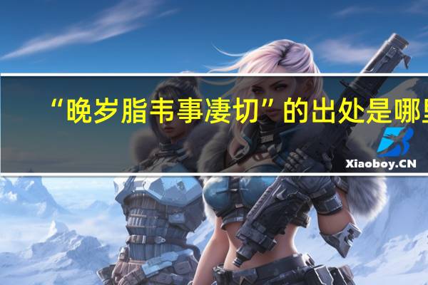 “晚岁脂韦事凄切”的出处是哪里