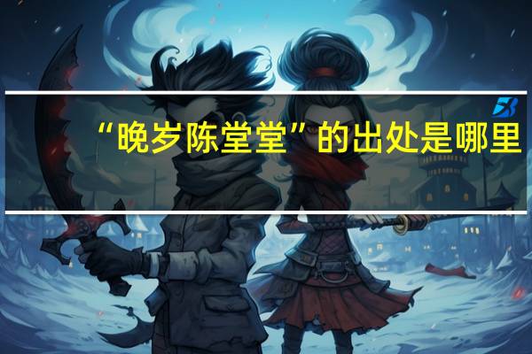 “晚岁陈堂堂”的出处是哪里