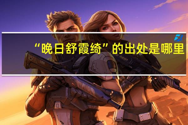 “晚日舒霞绮”的出处是哪里