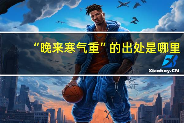“晚来寒气重”的出处是哪里