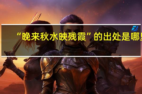 “晚来秋水映残霞”的出处是哪里