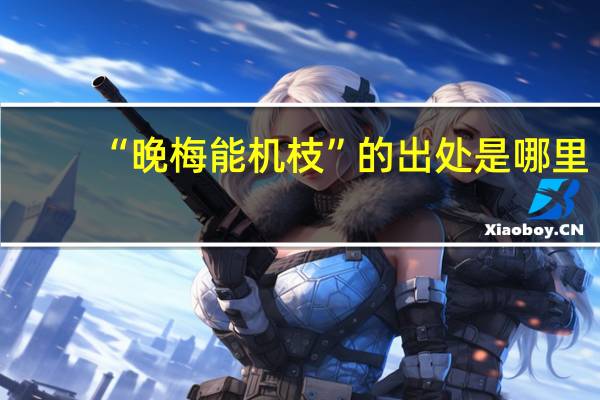 “晚梅能机枝”的出处是哪里