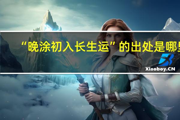 “晚涂初入长生运”的出处是哪里