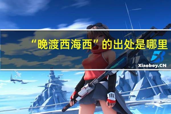 “晚渡西海西”的出处是哪里