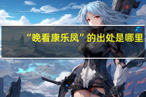 “晚看康乐凤”的出处是哪里