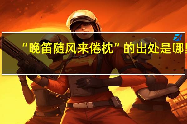 “晚笛随风来倦枕”的出处是哪里