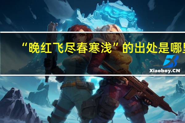 “晚红飞尽春寒浅”的出处是哪里