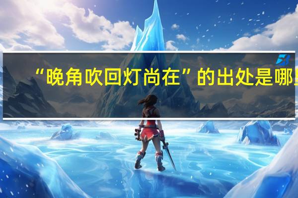 “晚角吹回灯尚在”的出处是哪里