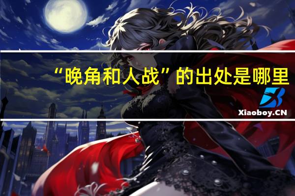 “晚角和人战”的出处是哪里