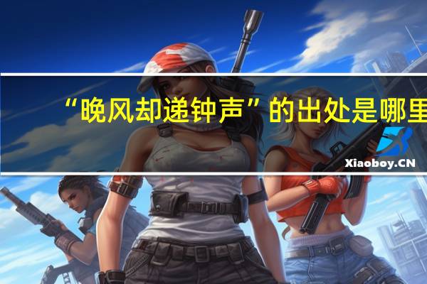 “晚风却递钟声”的出处是哪里