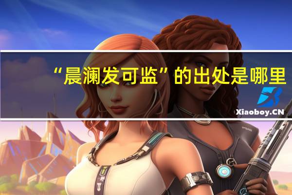 “晨澜发可监”的出处是哪里