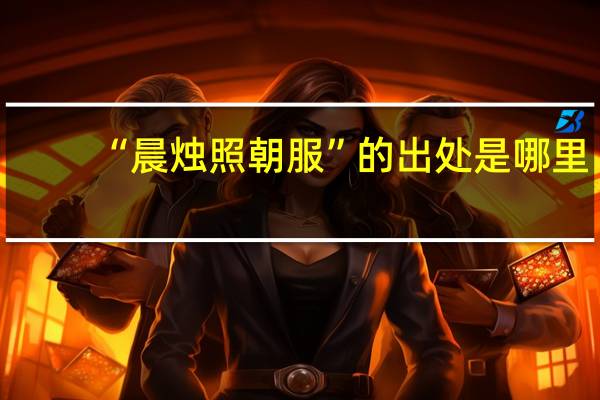 “晨烛照朝服”的出处是哪里