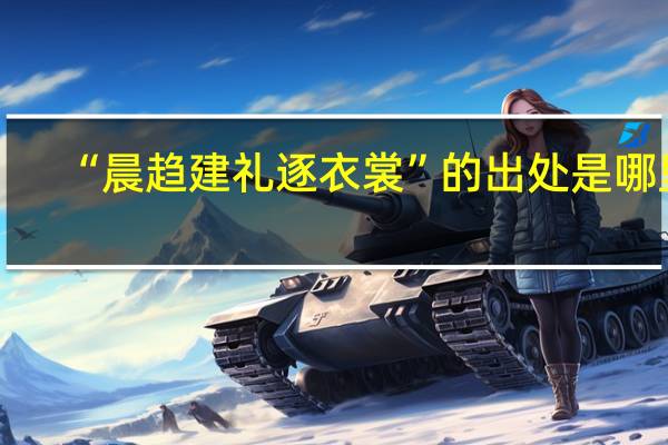 “晨趋建礼逐衣裳”的出处是哪里