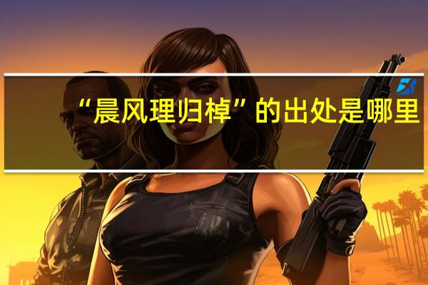 “晨风理归棹”的出处是哪里