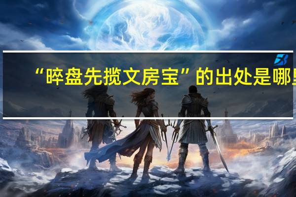 “晬盘先揽文房宝”的出处是哪里