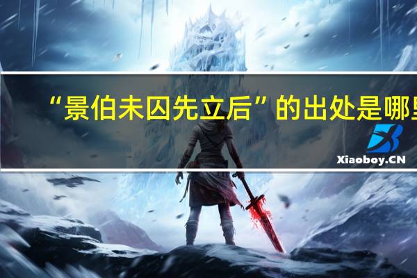 “景伯未囚先立后”的出处是哪里