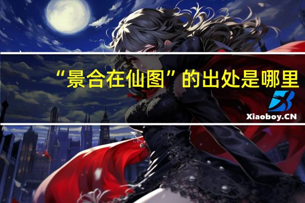 “景合在仙图”的出处是哪里