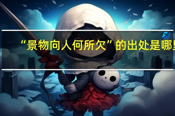 “景物向人何所欠”的出处是哪里