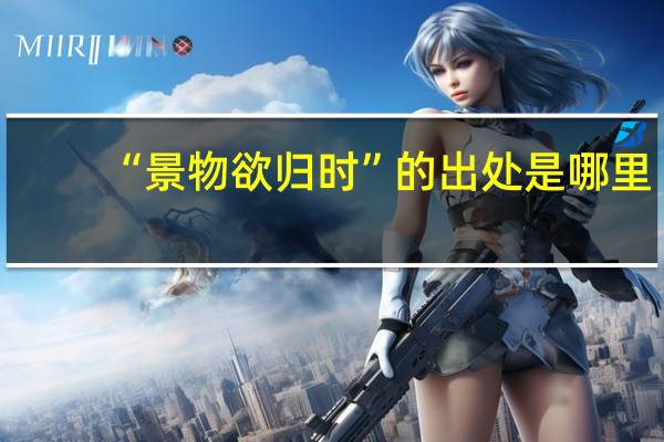 “景物欲归时”的出处是哪里