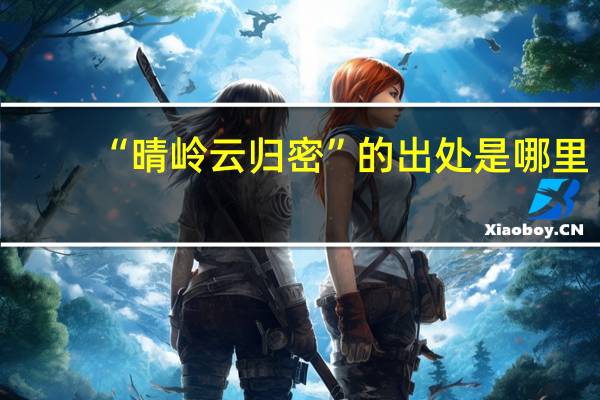 “晴岭云归密”的出处是哪里