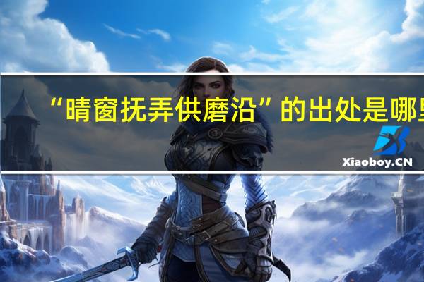 “晴窗抚弄供磨沿”的出处是哪里