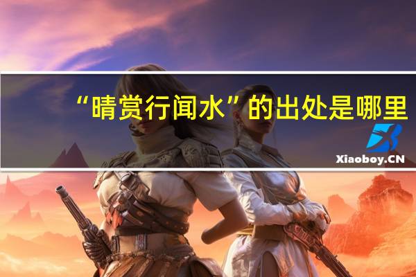 “晴赏行闻水”的出处是哪里