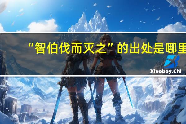 “智伯伐而灭之”的出处是哪里