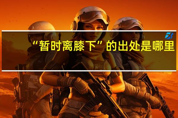 “暂时离膝下”的出处是哪里