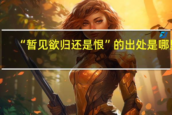 “暂见欲归还是恨”的出处是哪里