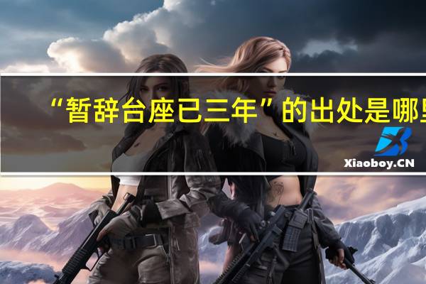 “暂辞台座已三年”的出处是哪里