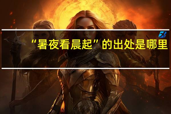 “暑夜看晨起”的出处是哪里