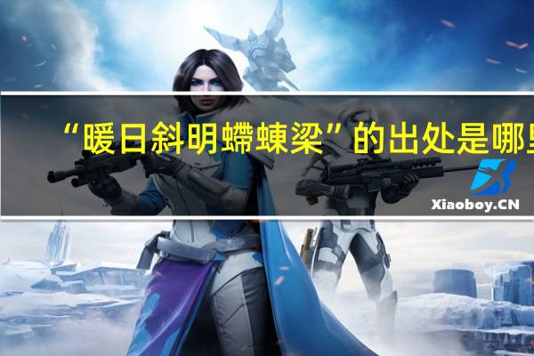 “暖日斜明螮蝀梁”的出处是哪里