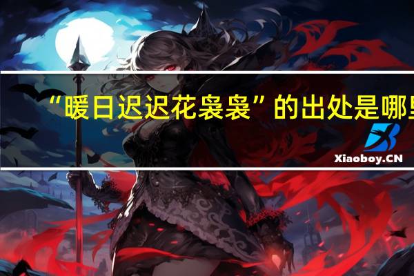 “暖日迟迟花袅袅”的出处是哪里