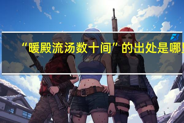 “暖殿流汤数十间”的出处是哪里