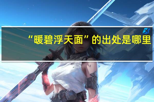 “暖碧浮天面”的出处是哪里