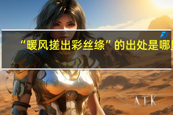 “暖风搓出彩丝绦”的出处是哪里