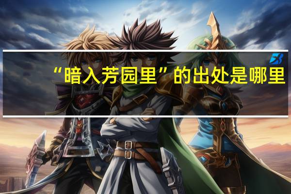 “暗入芳园里”的出处是哪里